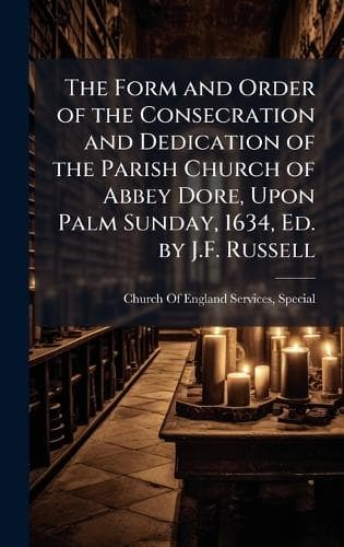 Cover of The Form and Order of the Consecration and Dedication of the Parish Church of Abbey Dore, Upon Palm Sunday, 1634, Ed. by J.F. Russell