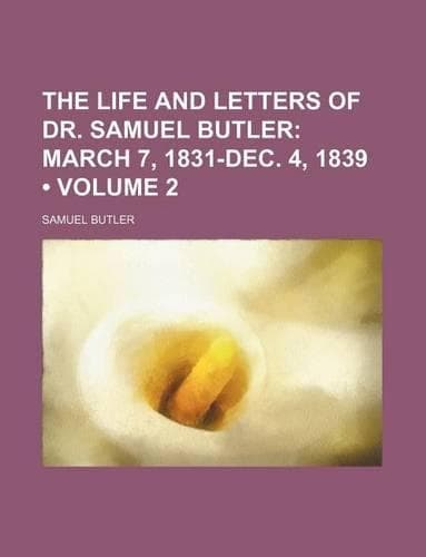 Cover of The Life and Letters of Dr. Samuel Butler (Volume 2); March 7, 1831-Dec. 4, 1839
