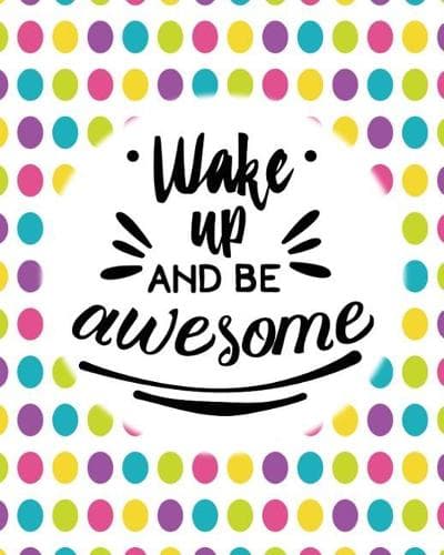 Cover of Wake Up and be awesome: The positive academic student planner undated with full monthly and weekly views. Be the most positive and well planned student you know with a colo