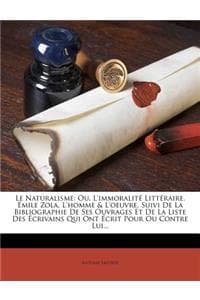 Cover of Le Naturalisme: Ou, L'Immoralite Litteraire. Emile Zola, L'Homme & L'Oeuvre, Suivi de La Bibliographie de Ses Ouvrages Et de La Liste