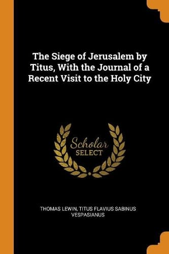 Cover of The Siege of Jerusalem by Titus, with the Journal of a Recent Visit to the Holy City