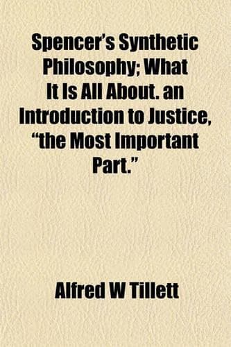 Cover of Spencer's Synthetic Philosophy; What It Is All About. an Introduction to Justice, "The Most Important Part."