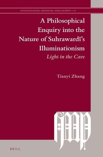 Cover of A Philosophical Enquiry into the Nature of Suhrawardi’s Illuminationism: Light in the Cave(17 Investigating Medieval Philosophy)