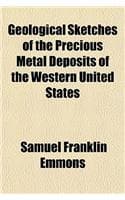 Cover of Geological Sketches of the Precious Metal Deposits of the Western United States