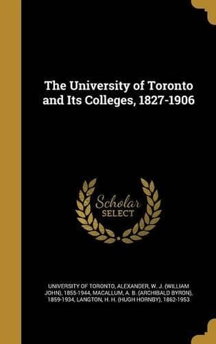 Cover of The University of Toronto and Its Colleges, 1827-1906