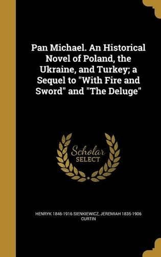 Cover of Pan Michael. An Historical Novel of Poland, the Ukraine, and Turkey; a Sequel to With Fire and Sword and The Deluge