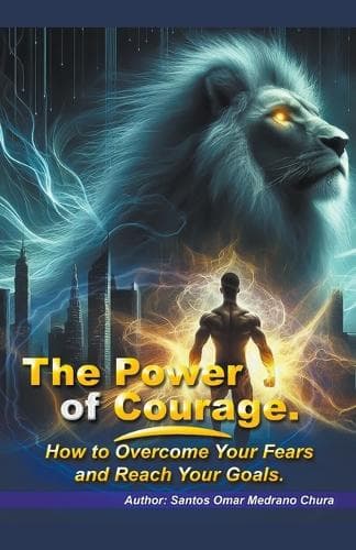 Cover of The Power of Courage. How to Overcome Your Fears and Reach Your Goals.