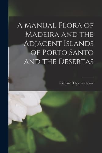 Cover of A Manual Flora of Madeira and the Adjacent Islands of Porto Santo and the Desertas