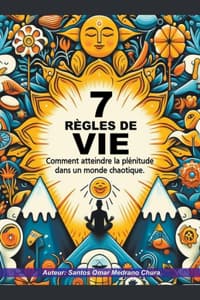 Cover of 7 règles de vie. Comment atteindre la plénitude dans un monde chaotique.