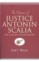 Cover of The Opinions of Justice Antonin Scalia: The Caustic Conservative(13 Teaching Texts in Law and Politics)
