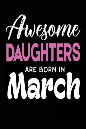 Cover of Awesome Daughters Are Born in March: Daughter Birthday Gift Notebook Journal
