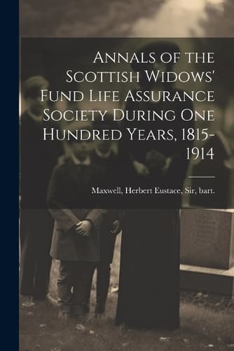 Cover of Annals of the Scottish Widows' Fund Life Assurance Society During one Hundred Years, 1815-1914