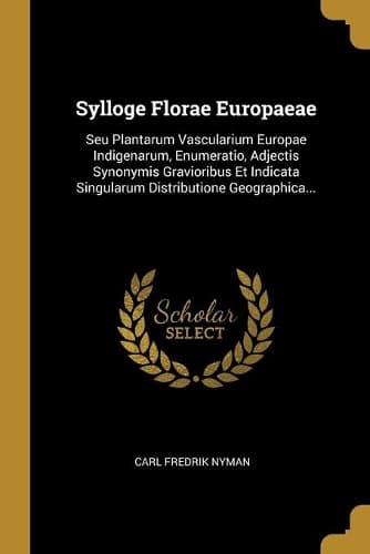 Cover of Sylloge Florae Europaeae: Seu Plantarum Vascularium Europae Indigenarum, Enumeratio, Adjectis Synonymis Gravioribus Et Indicata Singularum Distributione Geographica...