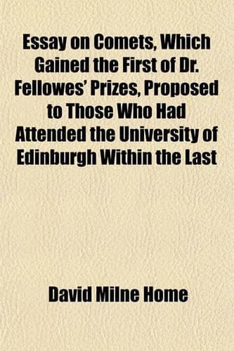 Cover of Essay on Comets, Which Gained the First of Dr. Fellowes' Prizes, Proposed to Those Who Had Attended the University of Edinburgh Within the Last