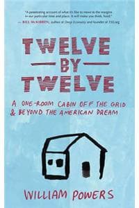 Cover of Twelve by Twelve: A One-Room Cabin Off the Grid and Beyond the American Dream