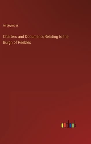 Cover of Charters and Documents Relating to the Burgh of Peebles