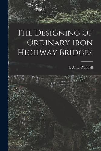 Cover of The Designing of Ordinary Iron Highway Bridges [microform]