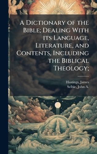 Cover of A Dictionary of the Bible; Dealing With its Language, Literature, and Contents, Including the Biblical Theology;