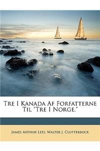 Cover of Tre I Kanada AF Forfatterne Til Tre I Norge.