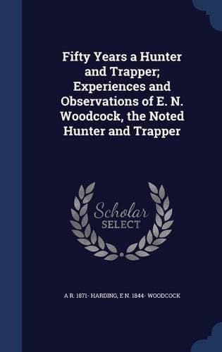 Cover of Fifty Years a Hunter and Trapper; Experiences and Observations of E. N. Woodcock, the Noted Hunter and Trapper