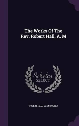 Cover of The Works Of The Rev. Robert Hall, A. M