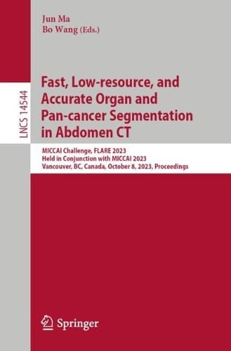 Cover of Fast, Low-resource, and Accurate Organ and Pan-cancer Segmentation in Abdomen CT: MICCAI Challenge, FLARE 2023, Held in Conjunction with MICCAI 2023, Vancouver, BC, Canada, October 8, 2023, Proceedings(14544 Lecture Notes in Computer Science)