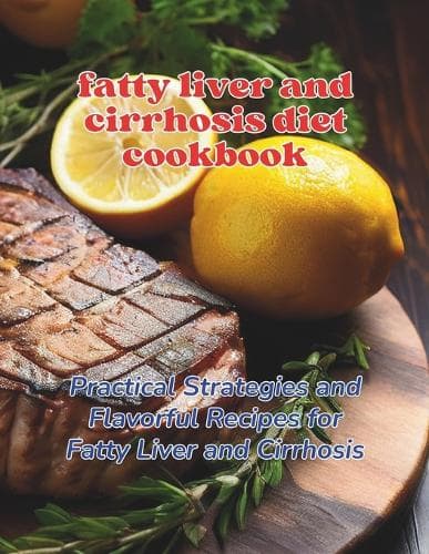 Cover of Fatty Liver and Cirrhosis Diet Cookbook