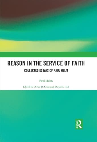 Cover of Reason in the Service of Faith: Collected Essays of Paul Helm