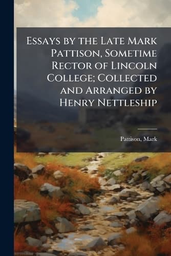 Cover of Essays by the Late Mark Pattison, Sometime Rector of Lincoln College; Collected and Arranged by Henry Nettleship