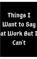 Cover of Things I Want to Say at Work But I Can't