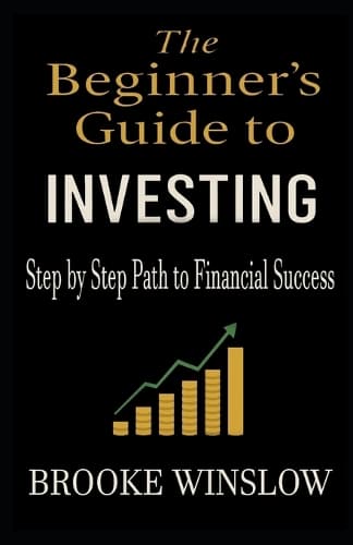 Cover of The Beginner's Guide to Investing: Step by Step Path to Financial Success