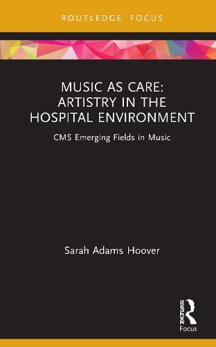 Cover of Music as Care: Artistry in the Hospital Environment: CMS Emerging Fields in Music(CMS Emerging Fields in Music)