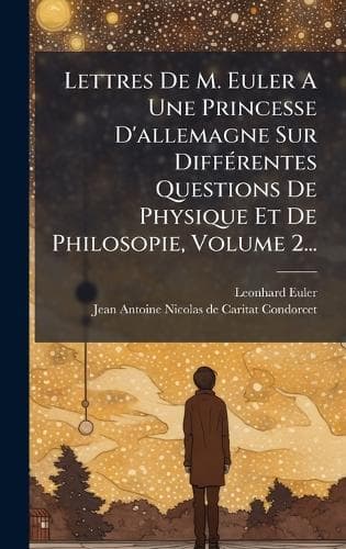 Cover of Lettres De M. Euler A Une Princesse D'allemagne Sur DiffÃ(c)rentes Questions De Physique Et De Philosopie, Volume 2...