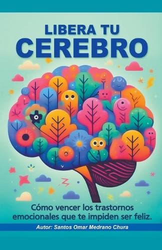 Cover of Libera tu cerebro. Cómo vencer los trastornos emocionales que te impiden ser feliz.