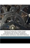 Cover of Recollections of a Three Years' Residence in China; Including Peregrinations in Spain, Morocco, Egypt, India, Australia, and New Zealand