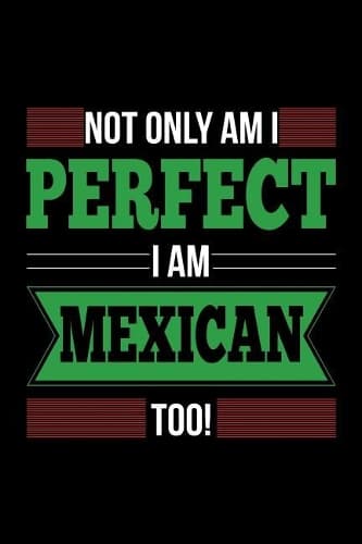 Cover of Not Only Am I Perfect I Am Mexican Too!