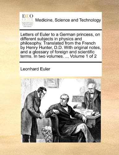 Cover of Letters of Euler to a German princess, on different subjects in physics and philosophy. Translated from the French by Henry Hunter, D.D. With original notes, and a glossary of foreign and scientific terms. In two volumes. ... Volume 1 of 2