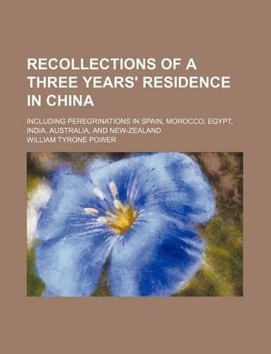 Cover of Recollections of a Three Years' Residence in China; Including Peregrinations in Spain, Morocco, Egypt, India, Australia, and New-Zealand