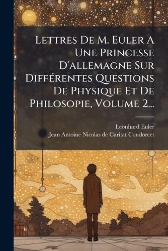 Cover of Lettres De M. Euler A Une Princesse D'allemagne Sur DiffÃ(c)rentes Questions De Physique Et De Philosopie, Volume 2...