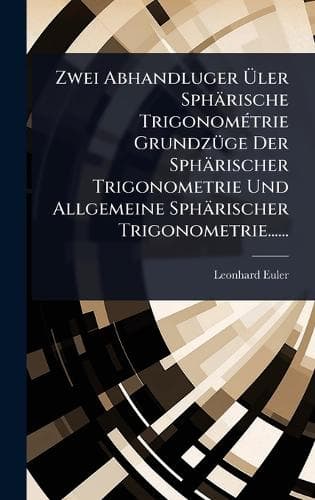 Cover of Zwei Abhandluger Ãler Sphärische TrigonomÃ(c)trie GrundzÃ1/4ge Der Sphärischer Trigonometrie Und Allgemeine Sphärischer Trigonometrie......