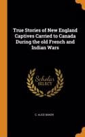 Cover of True Stories of New England Captives Carried to Canada During the old French and Indian Wars