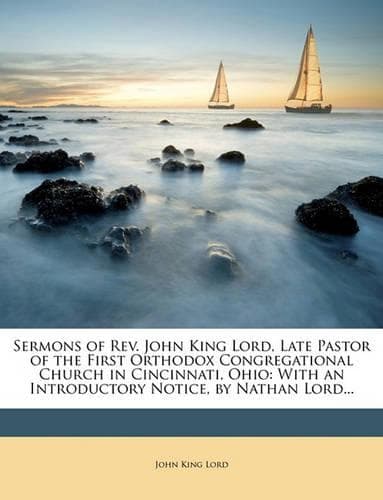 Cover of Sermons of Rev. John King Lord, Late Pastor of the First Orthodox Congregational Church in Cincinnati, Ohio