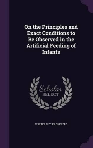 Cover of On the Principles and Exact Conditions to Be Observed in the Artificial Feeding of Infants