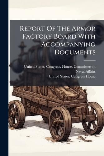 Cover of Report Of The Armor Factory Board With Accompanying Documents