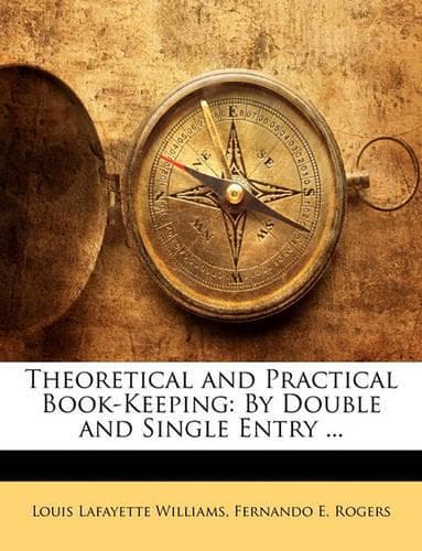 Cover of Theoretical and Practical Book-Keeping: By Double and Single Entry ...