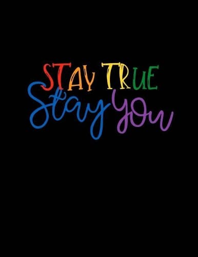 Cover of Stay True Stay You LGBTQ College Ruled Notebook