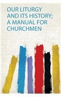 Cover of Our Liturgy and Its History; a Manual for Churchmen