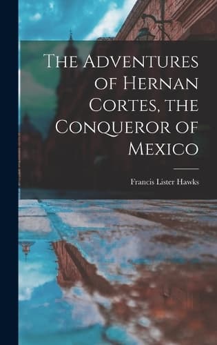 Cover of The Adventures of Hernan Cortes, the Conqueror of Mexico