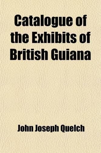 Cover of Catalogue of the Exhibits of British Guiana; With Notes
