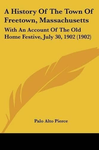 Cover of A History Of The Town Of Freetown, Massachusetts: With An Account Of The Old Home Festive, July 30, 1902 (1902)(English)